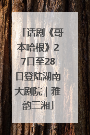 话剧《哥本哈根》27日至28日登陆湖南大剧院｜雅韵三湘