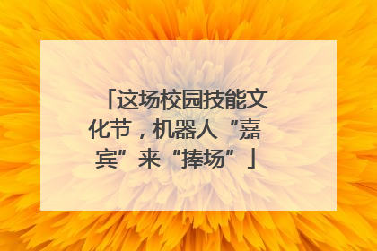 这场校园技能文化节，机器人“嘉宾”来“捧场”