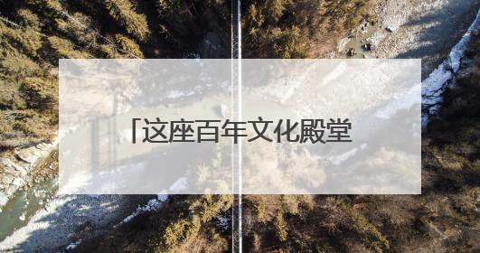 这座百年文化殿堂用书香与温度诠释了“松弛”的真谛