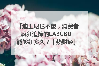 迪士尼也不傻，消费者疯狂追捧的LABUBU能够红多久？｜热财经