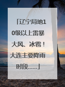 辽宁局地10级以上雷暴大风、冰雹！大连主要降雨时段……
