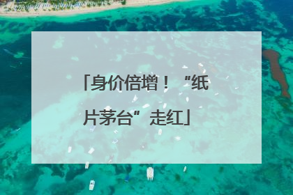 身价倍增！“纸片茅台”走红