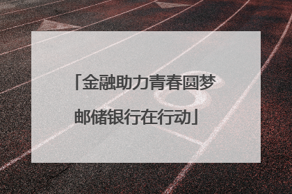 金融助力青春圆梦邮储银行在行动