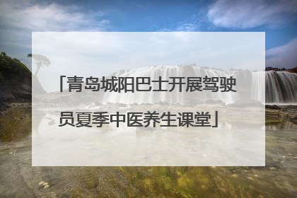 青岛城阳巴士开展驾驶员夏季中医养生课堂