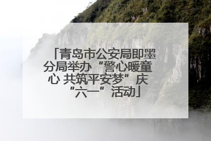 青岛市公安局即墨分局举办“警心暖童心 共筑平安梦”庆“六一”活动