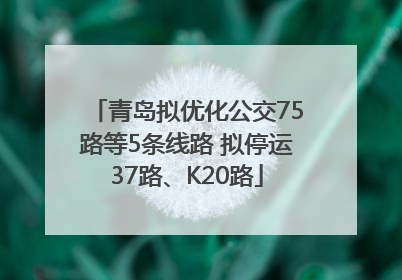 青岛拟优化公交75路等5条线路 拟停运37路、K20路