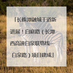 长株潭融城干道新进展！白庭路（长潭西高速白泉联络线—白泉路）项目建成