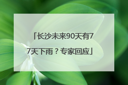 长沙未来90天有77天下雨？专家回应