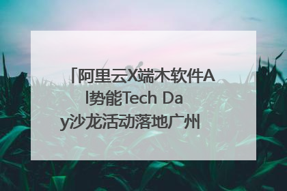 阿里云X端木软件Al势能Tech Day沙龙活动落地广州 邀您共启AI势能