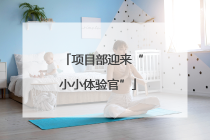 项目部迎来“小小体验官”