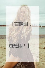 首钢园，真热闹！