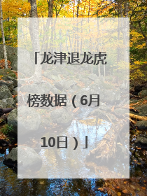 龙津退龙虎榜数据（6月10日）
