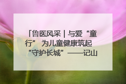 鲁医风采｜与爱“童行” 为儿童健康筑起“守护长城”——记山东省立第三医院儿科主任、主任医师马燕