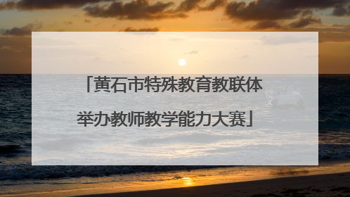 黄石市特殊教育教联体举办教师教学能力大赛