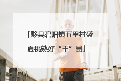 黟县碧阳镇五里村盛夏桃熟好“丰”景