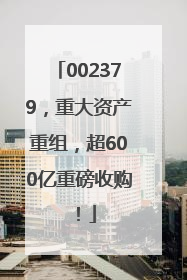 002379，重大资产重组，超600亿重磅收购！