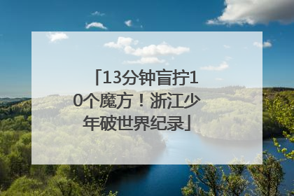 13分钟盲拧10个魔方！浙江少年破世界纪录