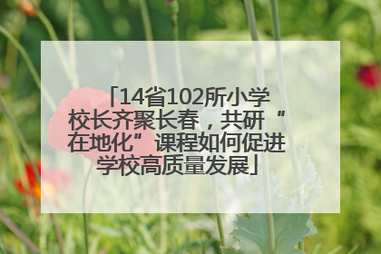 14省102所小学校长齐聚长春，共研“在地化”课程如何促进学校高质量发展
