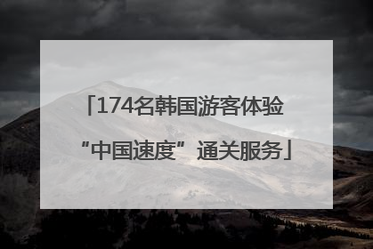 174名韩国游客体验“中国速度”通关服务