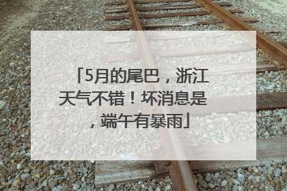5月的尾巴，浙江天气不错！坏消息是，端午有暴雨