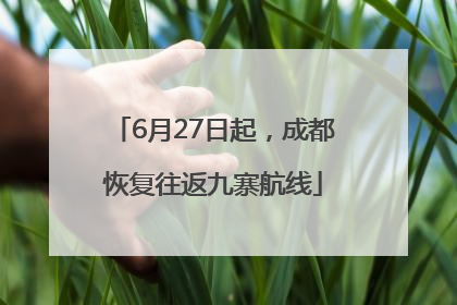 6月27日起，成都恢复往返九寨航线