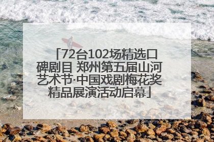 72台102场精选口碑剧目 郑州第五届山河艺术节·中国戏剧梅花奖精品展演活动启幕