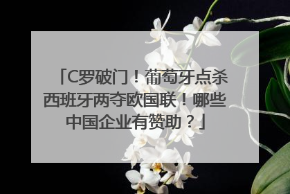 C罗破门！葡萄牙点杀西班牙两夺欧国联！哪些中国企业有赞助？
