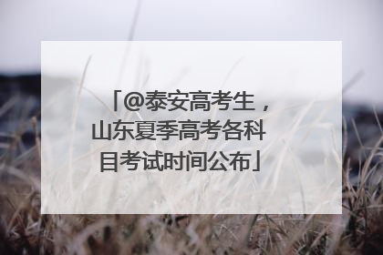 @泰安高考生，山东夏季高考各科目考试时间公布