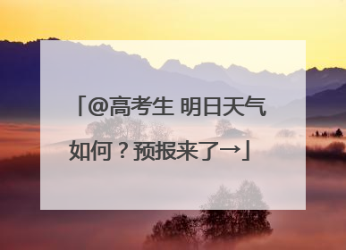 @高考生 明日天气如何？预报来了→