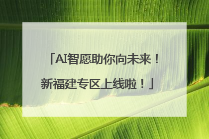 AI智愿助你向未来！新福建专区上线啦！