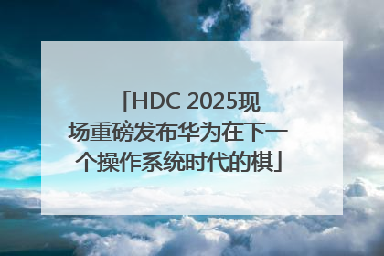 HDC 2025现场重磅发布华为在下一个操作系统时代的棋