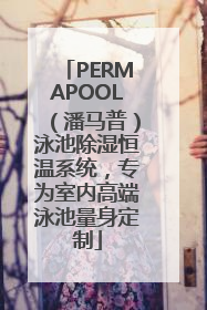 PERMAPOOL（潘马普）泳池除湿恒温系统，专为室内高端泳池量身定制